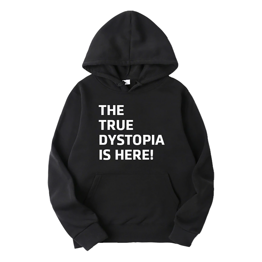 The True Dystopia Is Here Hoodie